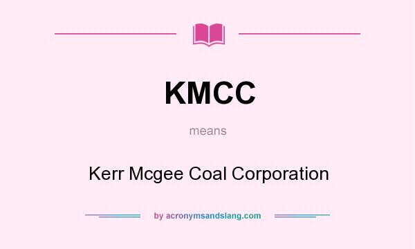 What does KMCC mean? It stands for Kerr Mcgee Coal Corporation