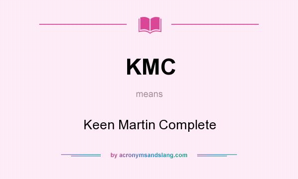 What does KMC mean? It stands for Keen Martin Complete