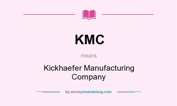 What does KMC mean? It stands for Kickhaefer Manufacturing Company