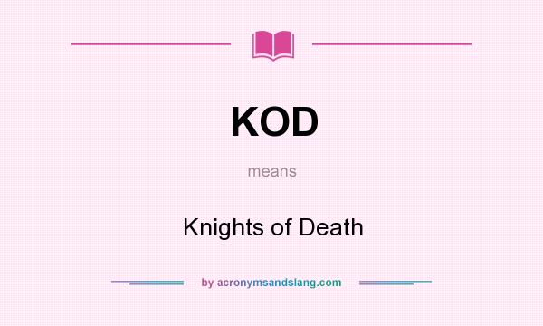 What does KOD mean? It stands for Knights of Death