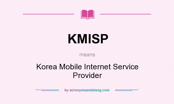 What does KMISP mean? It stands for Korea Mobile Internet Service Provider