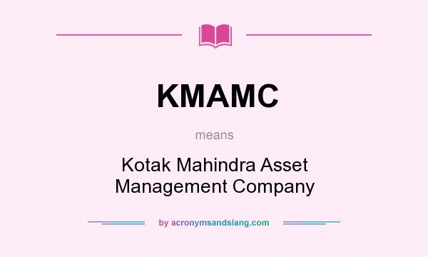 What does KMAMC mean? It stands for Kotak Mahindra Asset Management Company