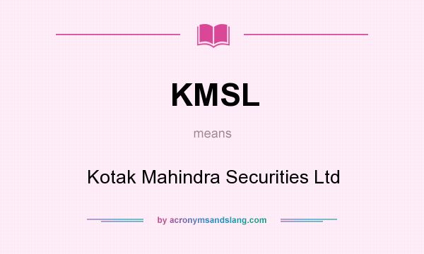 What does KMSL mean? It stands for Kotak Mahindra Securities Ltd