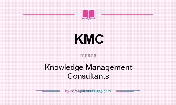 What does KMC mean? It stands for Knowledge Management Consultants