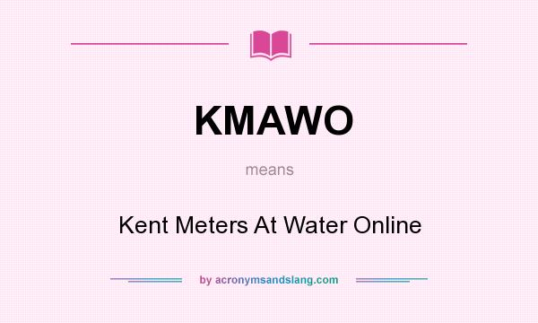What does KMAWO mean? It stands for Kent Meters At Water Online