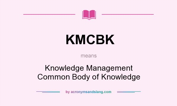 What does KMCBK mean? It stands for Knowledge Management Common Body of Knowledge