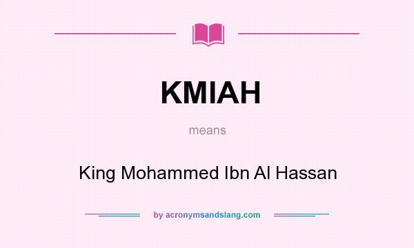 What does KMIAH mean? It stands for King Mohammed Ibn Al Hassan