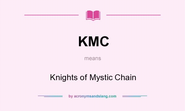 What does KMC mean? It stands for Knights of Mystic Chain