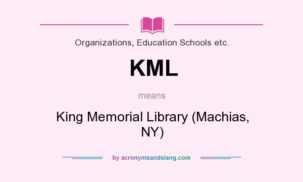 What does KML mean? It stands for King Memorial Library (Machias, NY)