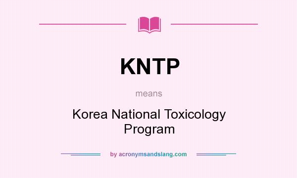 What does KNTP mean? It stands for Korea National Toxicology Program