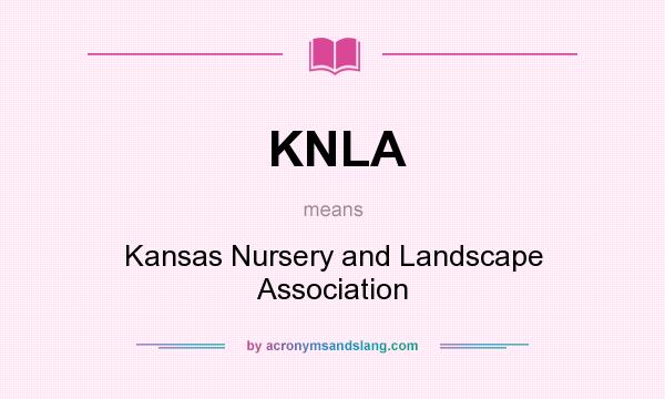 What does KNLA mean? It stands for Kansas Nursery and Landscape Association