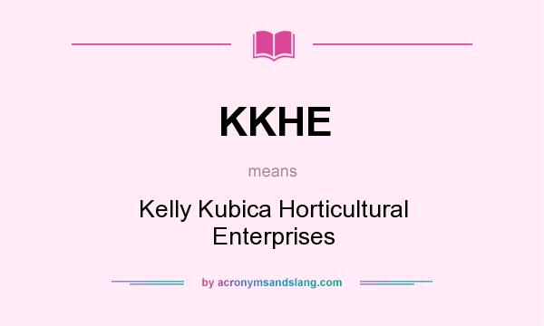 What does KKHE mean? It stands for Kelly Kubica Horticultural Enterprises