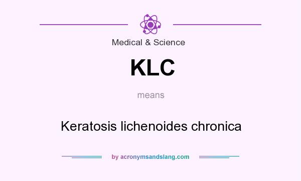 What does KLC mean? It stands for Keratosis lichenoides chronica