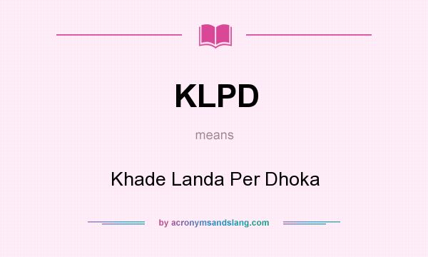 What does KLPD mean? It stands for Khade Landa Per Dhoka