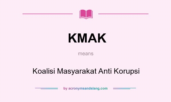 What does KMAK mean? It stands for Koalisi Masyarakat Anti Korupsi