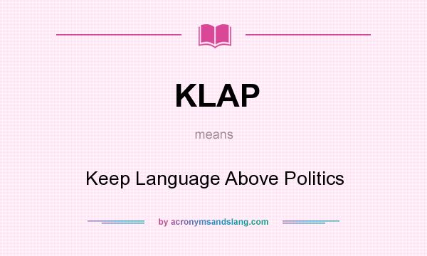 What does KLAP mean? It stands for Keep Language Above Politics