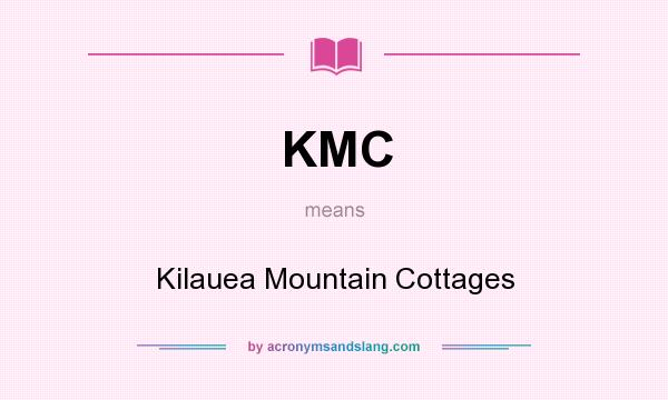 What does KMC mean? It stands for Kilauea Mountain Cottages