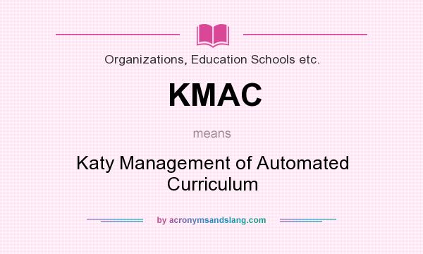 What does KMAC mean? It stands for Katy Management of Automated Curriculum