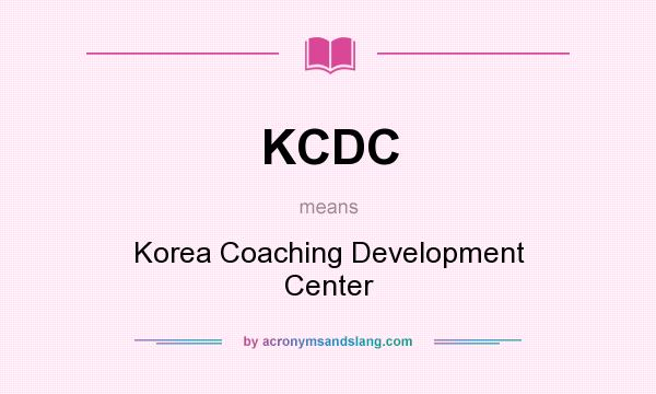 What does KCDC mean? It stands for Korea Coaching Development Center