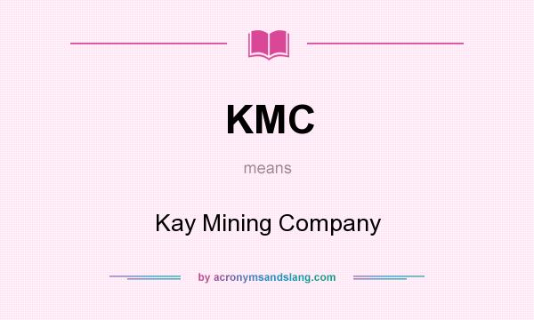 What does KMC mean? It stands for Kay Mining Company