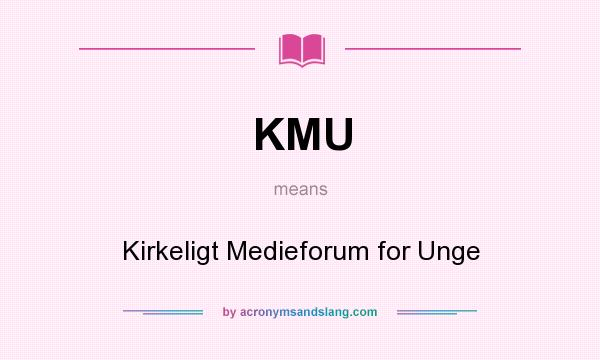 What does KMU mean? It stands for Kirkeligt Medieforum for Unge