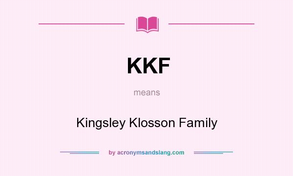 What does KKF mean? It stands for Kingsley Klosson Family