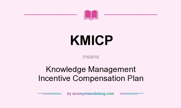 What does KMICP mean? It stands for Knowledge Management Incentive Compensation Plan