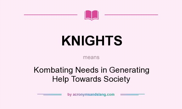 What does KNIGHTS mean? It stands for Kombating Needs in Generating Help Towards Society