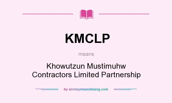 What does KMCLP mean? It stands for Khowutzun Mustimuhw Contractors Limited Partnership