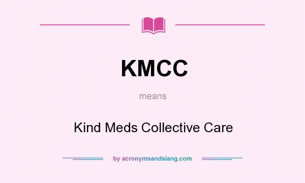 What does KMCC mean? It stands for Kind Meds Collective Care