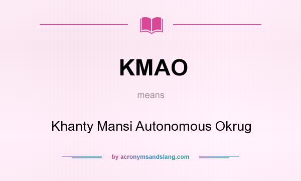 What does KMAO mean? It stands for Khanty Mansi Autonomous Okrug