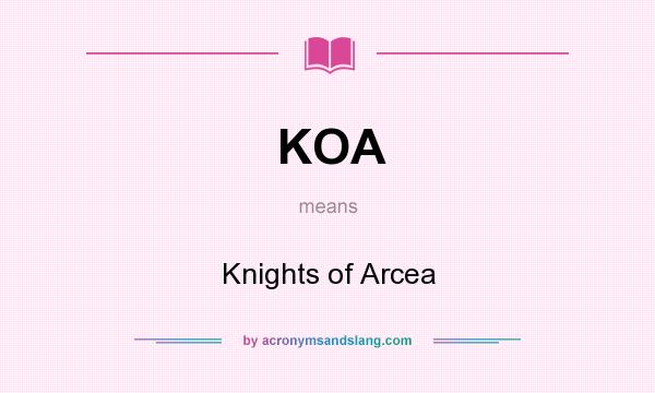 What does KOA mean? It stands for Knights of Arcea