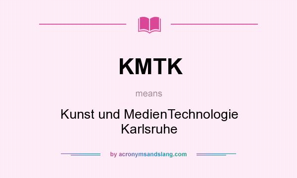What does KMTK mean? It stands for Kunst und MedienTechnologie Karlsruhe