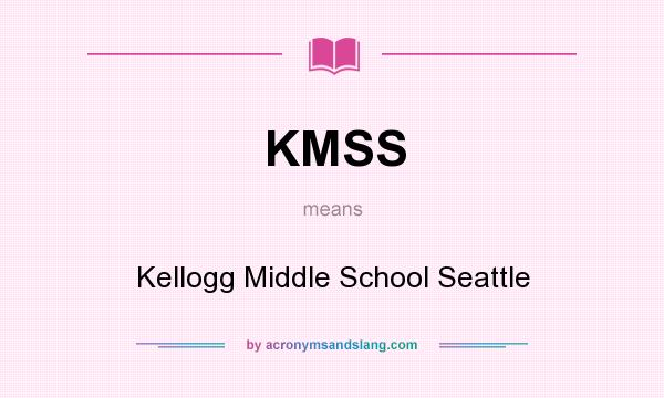 What does KMSS mean? It stands for Kellogg Middle School Seattle