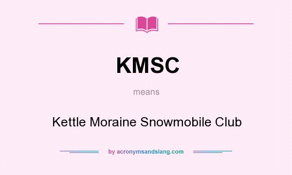 What does KMSC mean? It stands for Kettle Moraine Snowmobile Club
