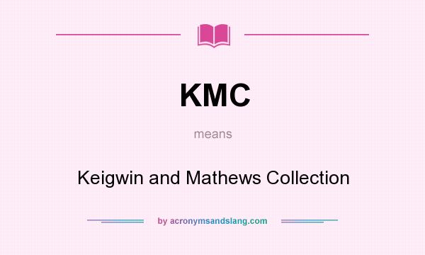 What does KMC mean? It stands for Keigwin and Mathews Collection