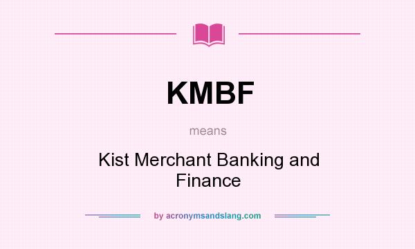 What does KMBF mean? It stands for Kist Merchant Banking and Finance