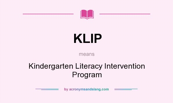 What does KLIP mean? It stands for Kindergarten Literacy Intervention Program