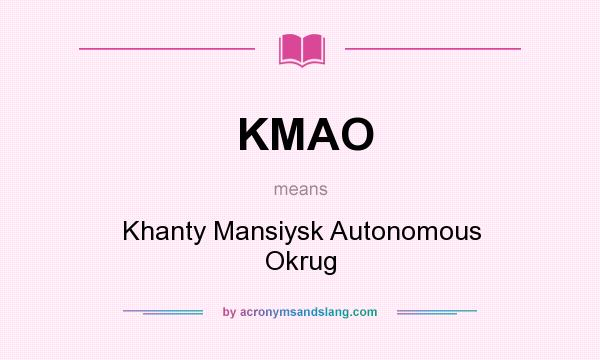 What does KMAO mean? It stands for Khanty Mansiysk Autonomous Okrug