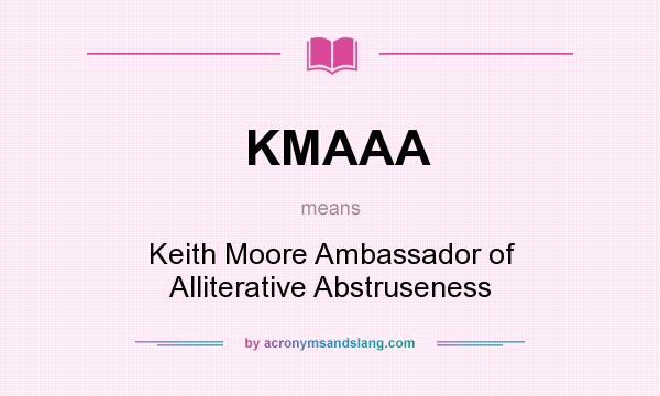 What does KMAAA mean? It stands for Keith Moore Ambassador of Alliterative Abstruseness
