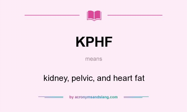 What does KPHF mean? It stands for kidney, pelvic, and heart fat