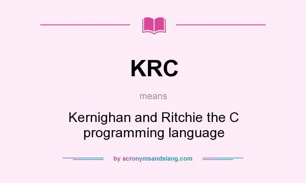What does KRC mean? It stands for Kernighan and Ritchie the C programming language