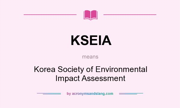 What does KSEIA mean? It stands for Korea Society of Environmental Impact Assessment