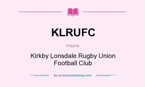 What does KLRUFC mean? It stands for Kirkby Lonsdale Rugby Union Football Club