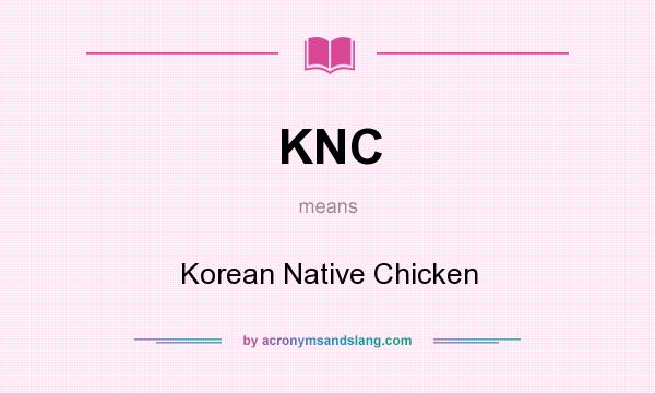 What does KNC mean? It stands for Korean Native Chicken