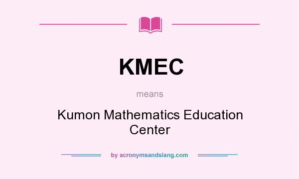 What does KMEC mean? It stands for Kumon Mathematics Education Center