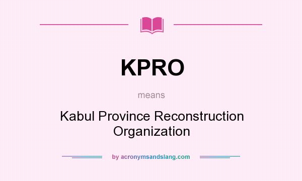 What does KPRO mean? It stands for Kabul Province Reconstruction Organization