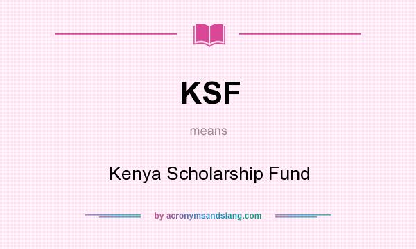 What does KSF mean? It stands for Kenya Scholarship Fund