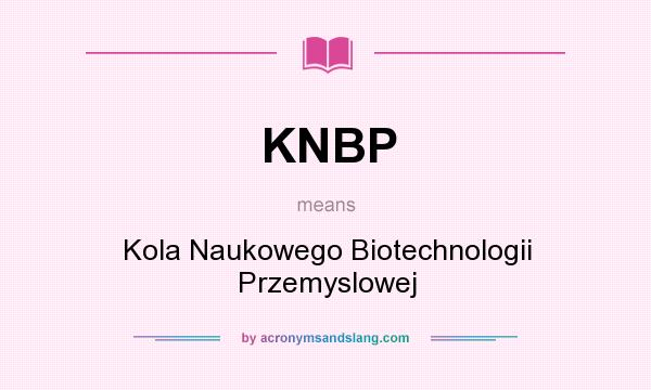What does KNBP mean? It stands for Kola Naukowego Biotechnologii Przemyslowej