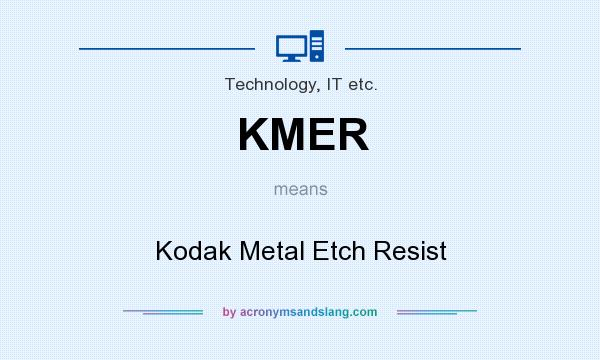 What does KMER mean? It stands for Kodak Metal Etch Resist